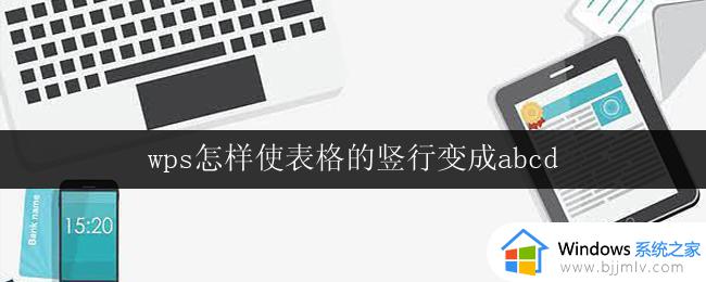 wps怎样使表格的竖行变成abcd wps表格的竖行怎样设置为abcd