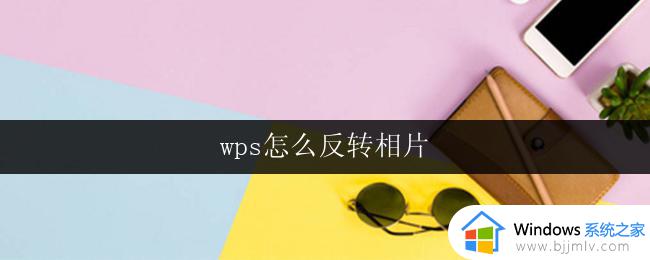 wps怎么反转相片 wps相片反转的方法