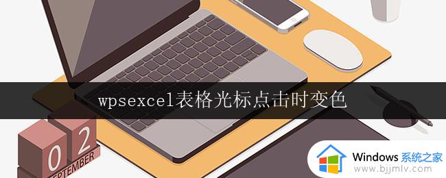 wpsexcel表格光标点击时变色 excel表格光标点击时变色设置方法