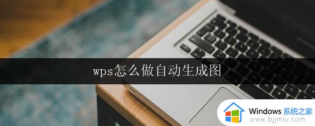 wps怎么做自动生成图 wps如何实现自动生成图