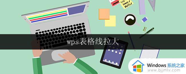 wps表格线拉大 wps表格线拉大快捷键