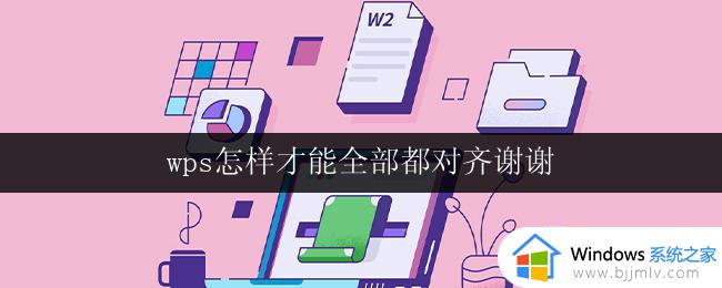 wps怎样才能全部都对齐谢谢 wps演示怎样才能全部对齐