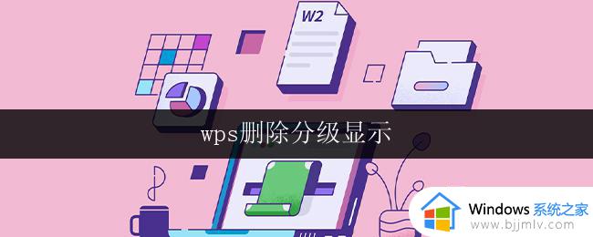 wps删除分级显示 wps删除分级显示无效怎么办