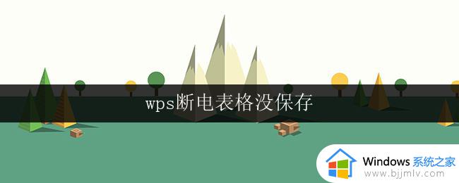 wps断电表格没保存 wps断电后表格未保存